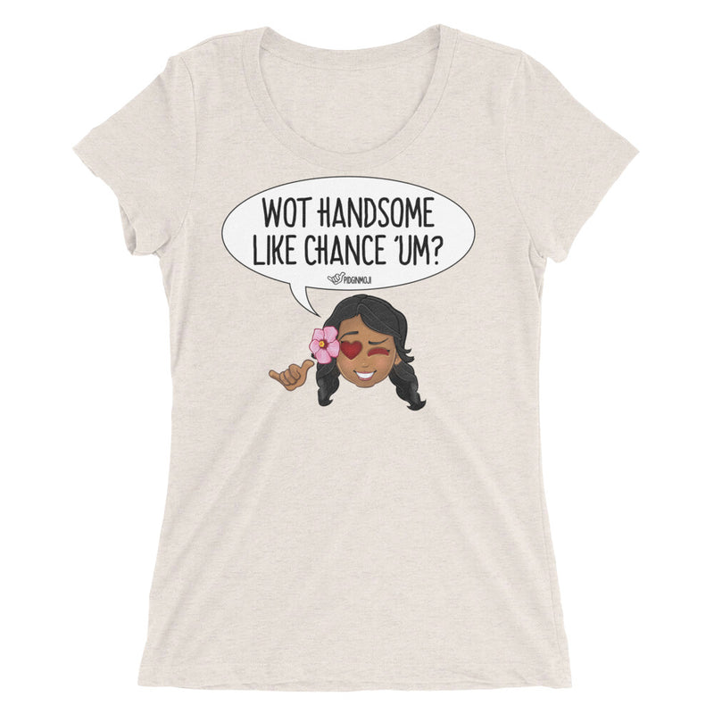 PIDGINMOJI "WOT HANDSOME LIKE CHANCE 'UM?" Women's T-Shirt